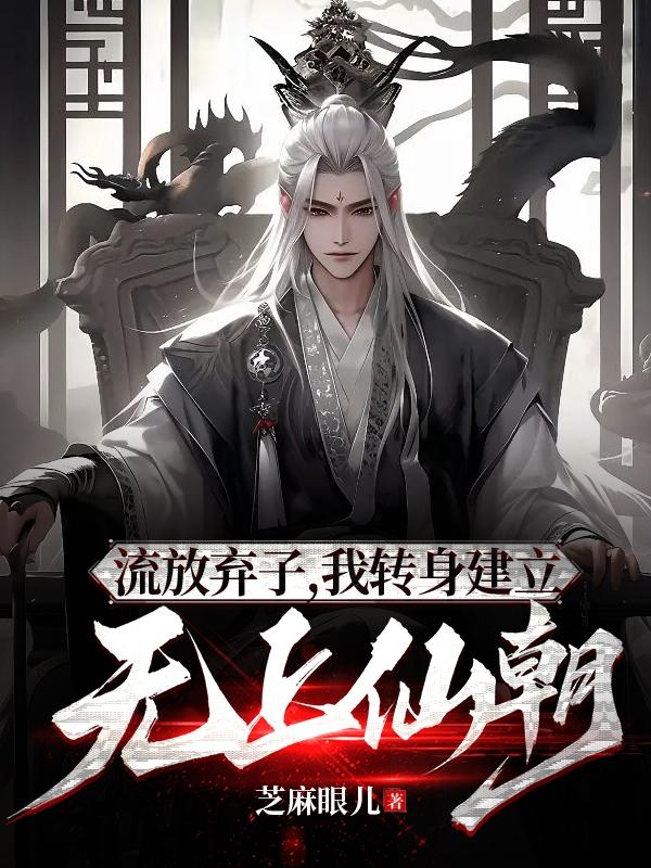 流放弃子,我转身建立无上仙朝!