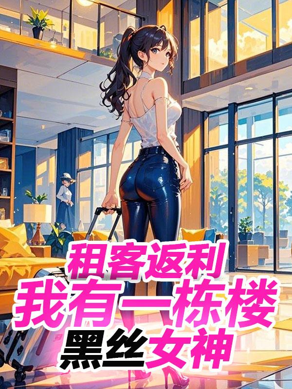 租客返利:我有一栋楼黑丝女神